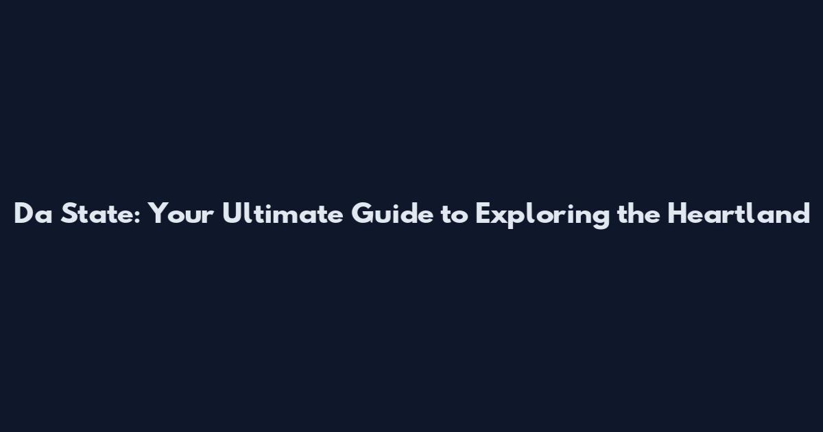Da State: Your Ultimate Guide to Exploring the Heartland