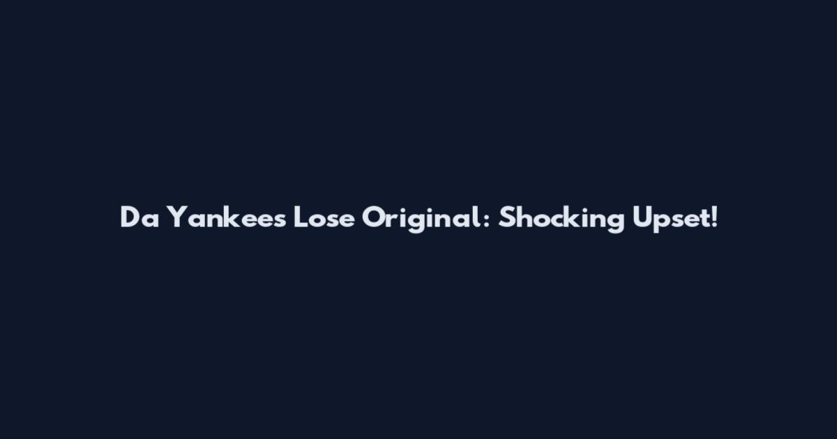 Da Yankees Lose Original: Shocking Upset!