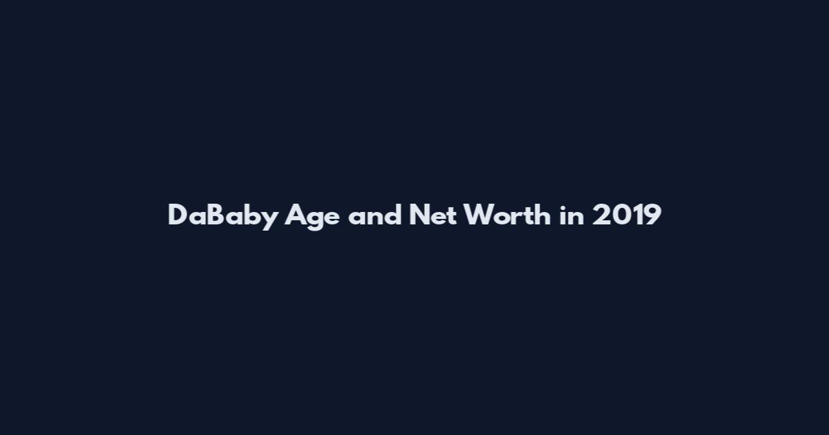 DaBaby Age and Net Worth in 2019