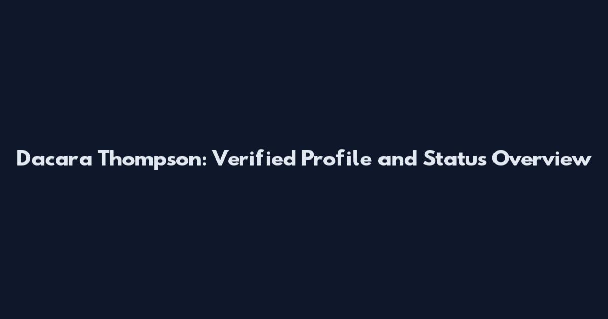 Dacara Thompson: Verified Profile and Status Overview