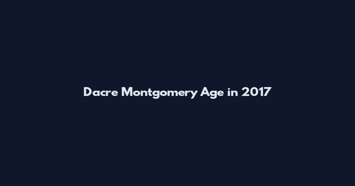 Dacre Montgomery Age in 2017