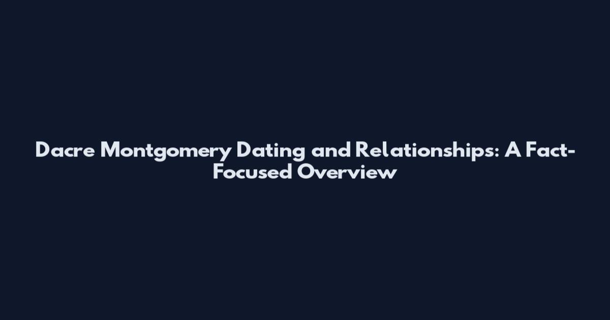 Dacre Montgomery Dating and Relationships: A Fact-Focused Overview