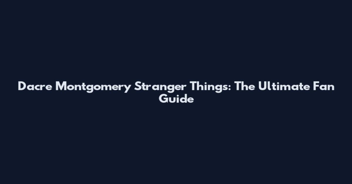 Dacre Montgomery Stranger Things: The Ultimate Fan Guide