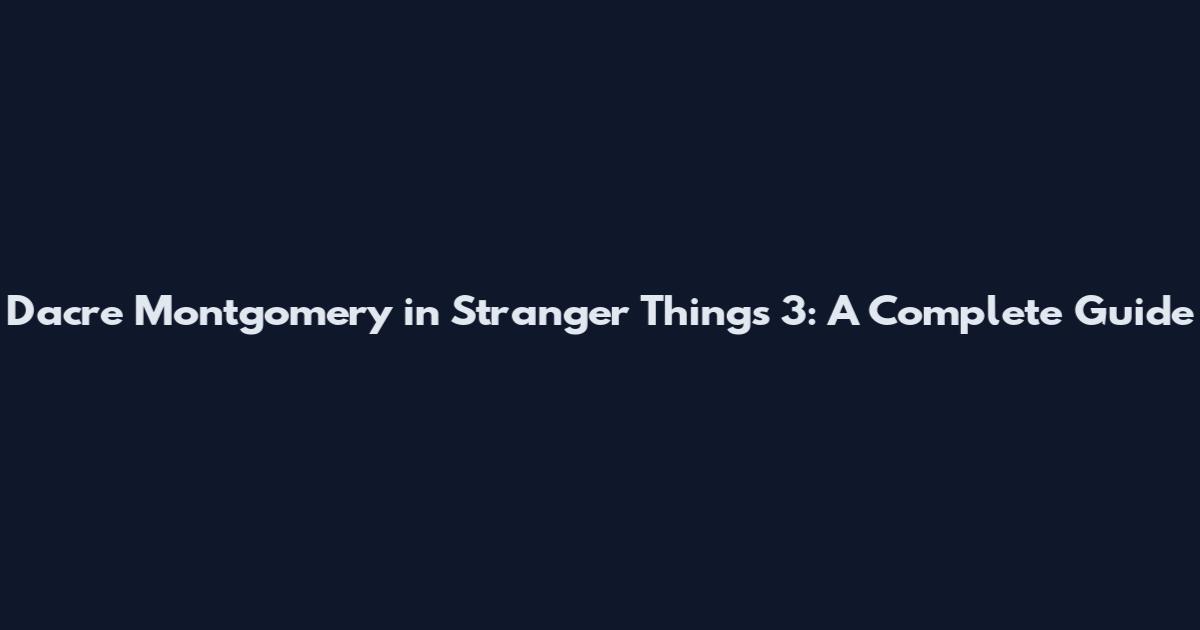 Dacre Montgomery in Stranger Things 3: A Complete Guide
