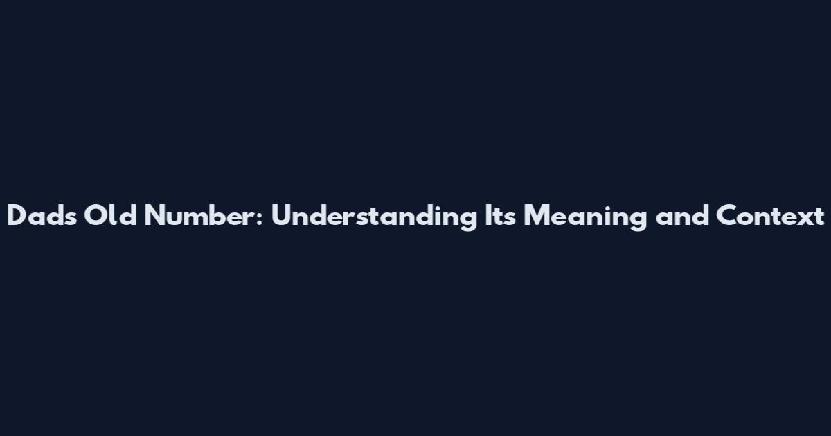 Dad's Old Number: Understanding Its Meaning and Context