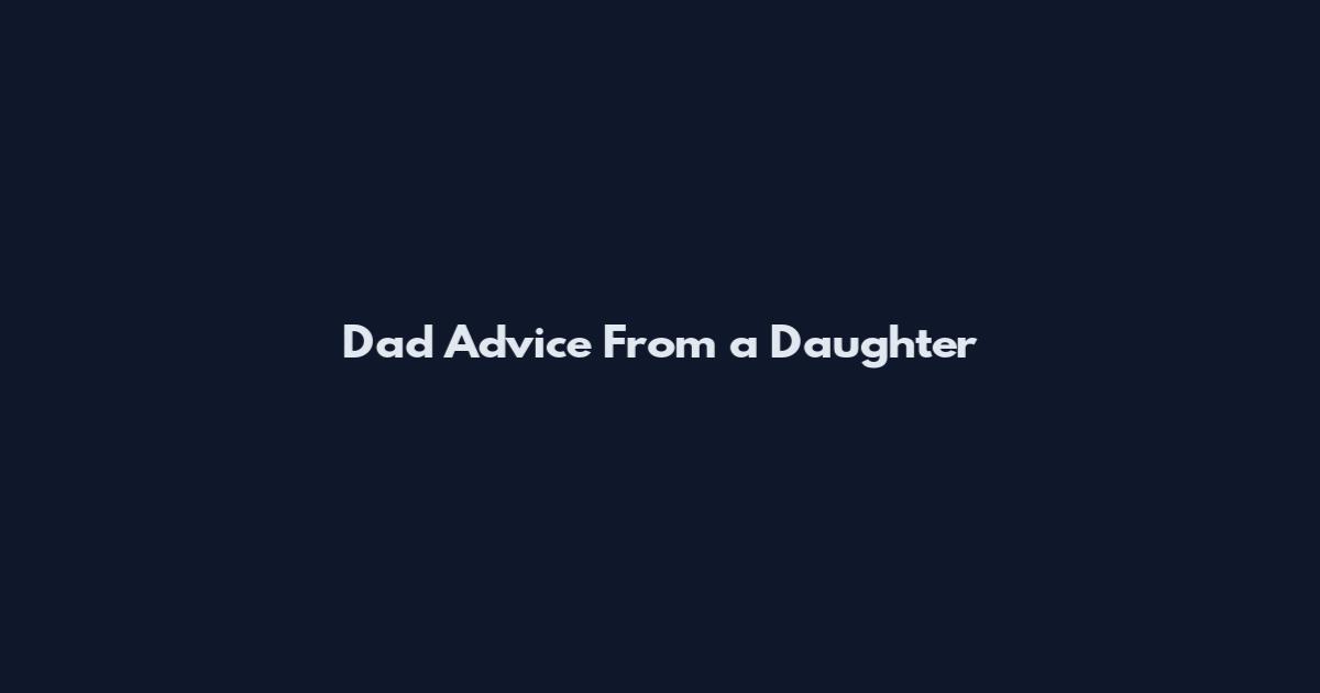 Dad Advice From a Daughter