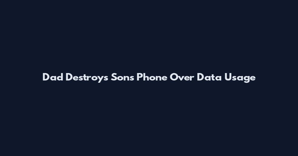 Dad Destroys Son's Phone Over Data Usage