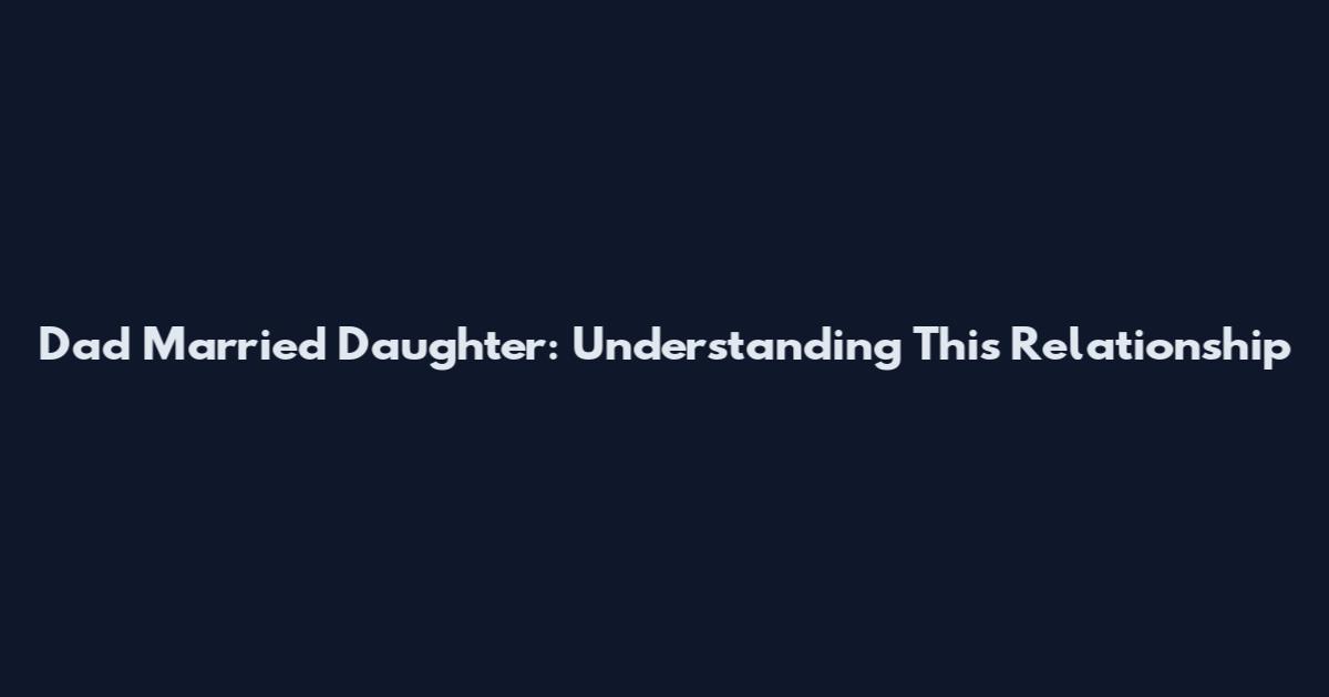 Dad Married Daughter: Understanding This Relationship