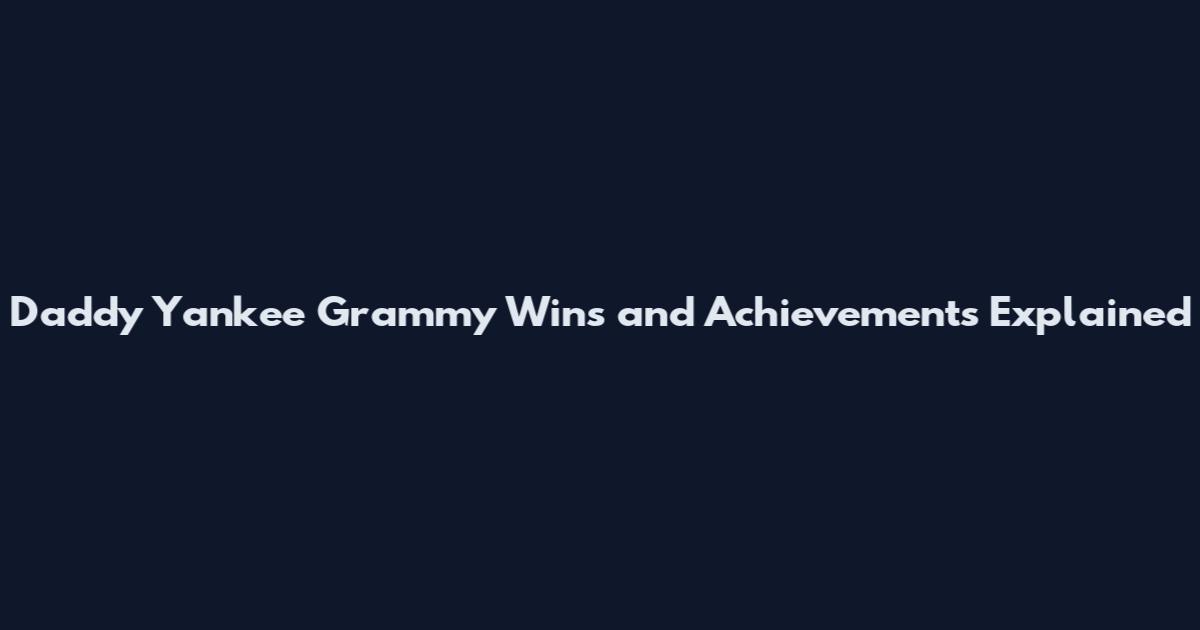 Daddy Yankee Grammy Wins and Achievements Explained