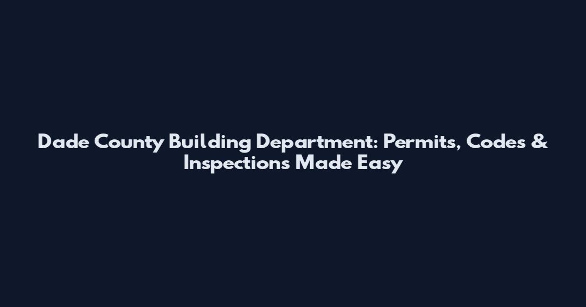 Dade County Building Department: Permits, Codes & Inspections Made Easy