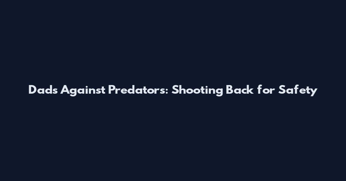 Dads Against Predators: Shooting Back for Safety
