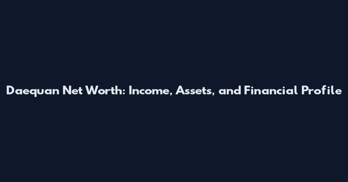 Daequan Net Worth: Income, Assets, and Financial Profile