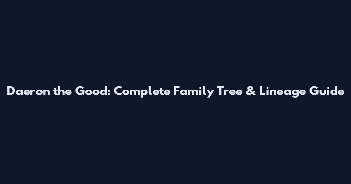 Daeron the Good: Complete Family Tree & Lineage Guide