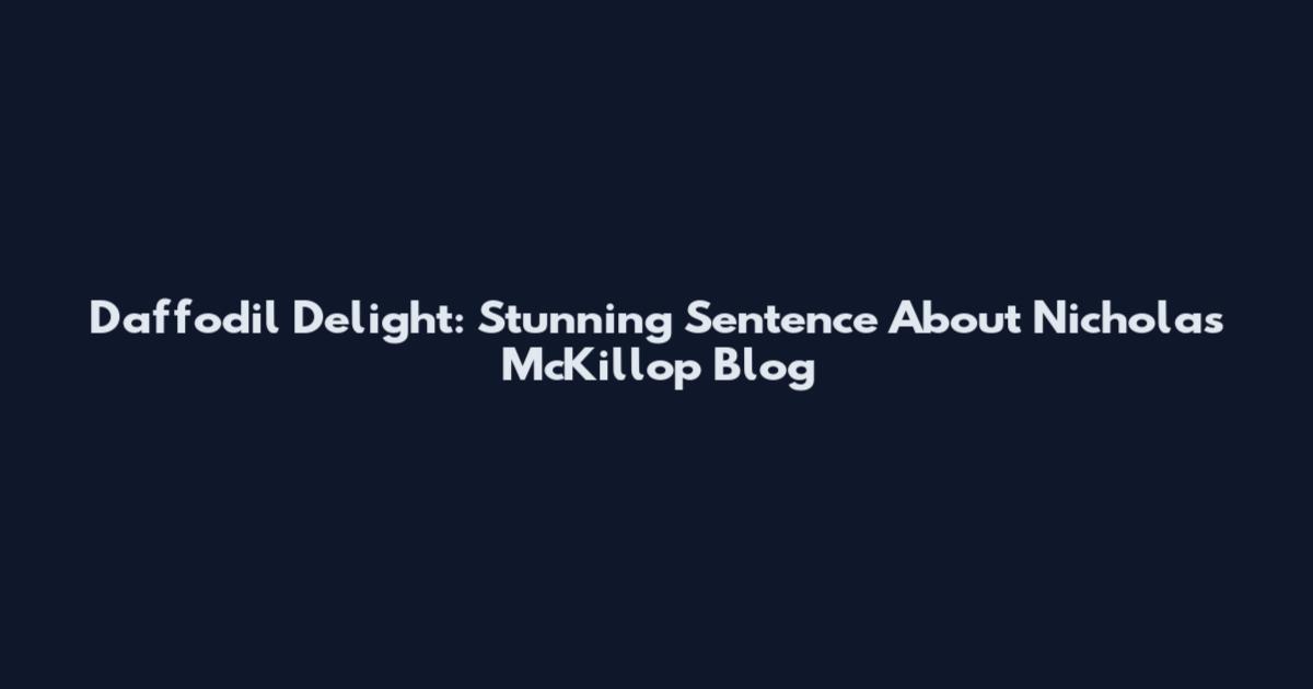 Daffodil Delight: Stunning Sentence About Nicholas McKillop Blog