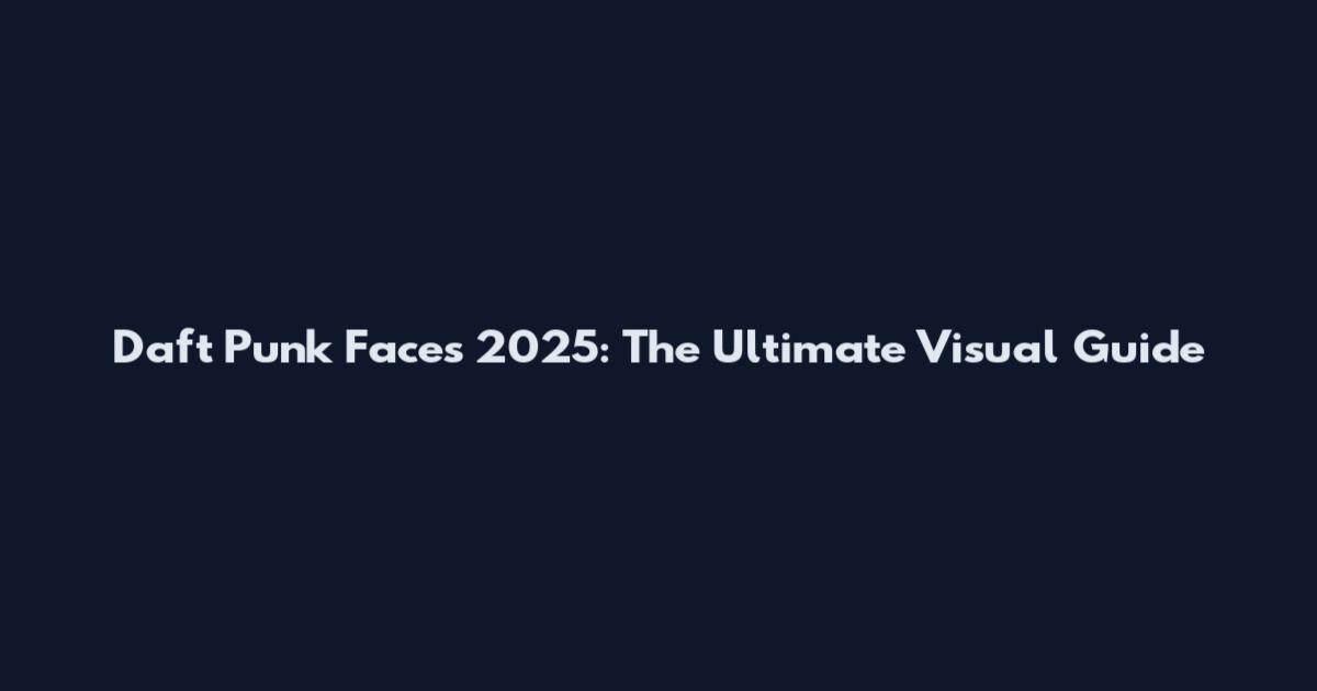 Daft Punk Faces 2025: The Ultimate Visual Guide