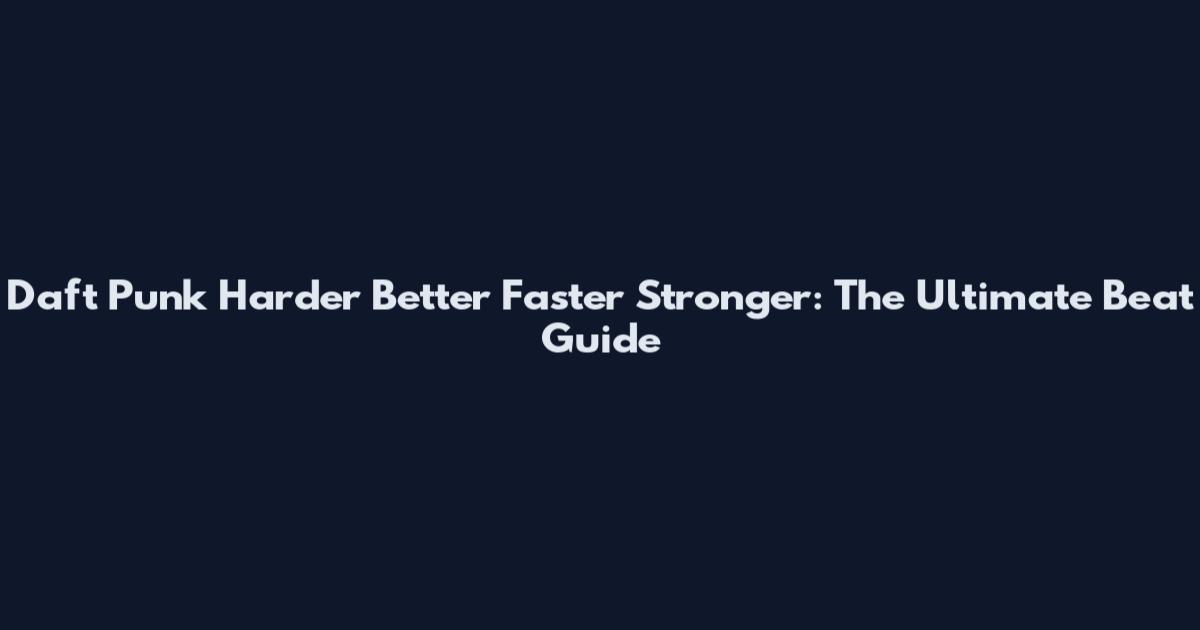 Daft Punk Harder Better Faster Stronger: The Ultimate Beat Guide