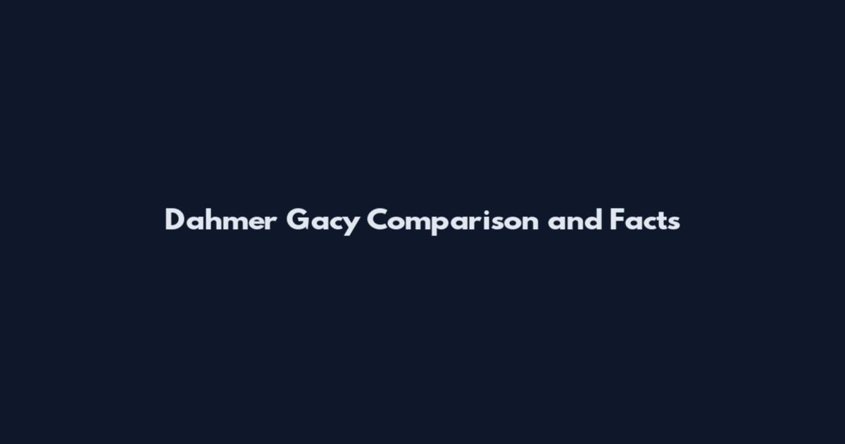 Dahmer Gacy Comparison and Facts