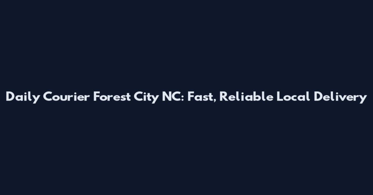 Daily Courier Forest City NC: Fast, Reliable Local Delivery