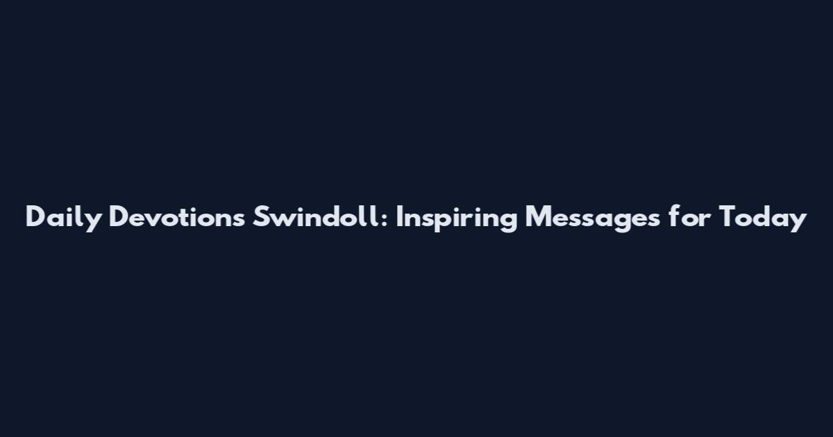 Daily Devotions Swindoll: Inspiring Messages for Today