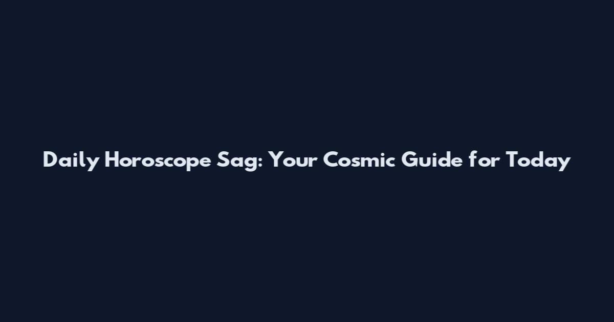 Daily Horoscope Sag: Your Cosmic Guide for Today