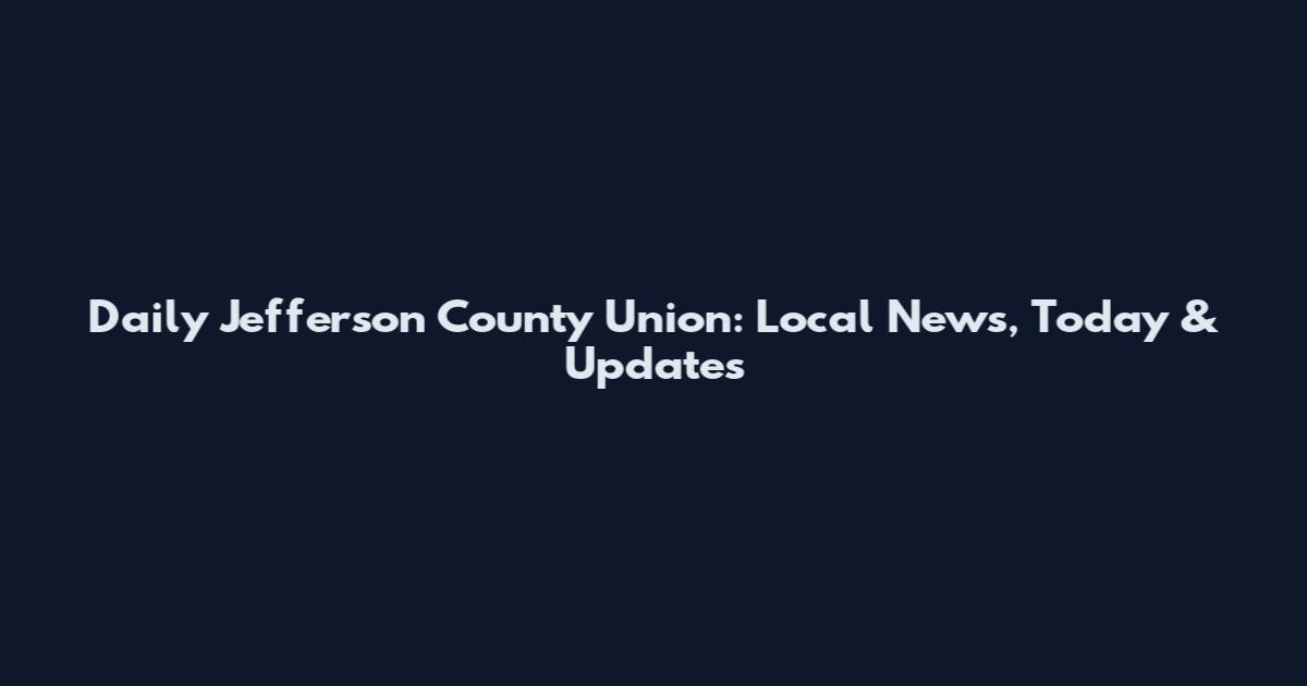 Daily Jefferson County Union: Local News, Today & Updates