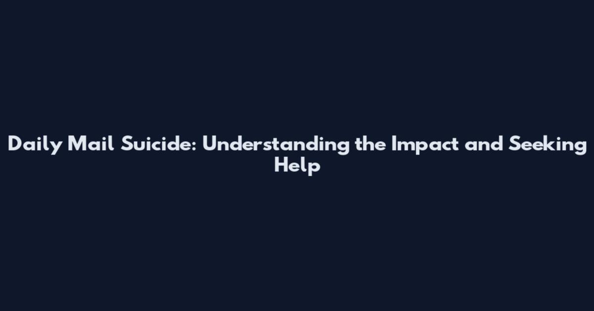 Daily Mail Suicide: Understanding the Impact and Seeking Help