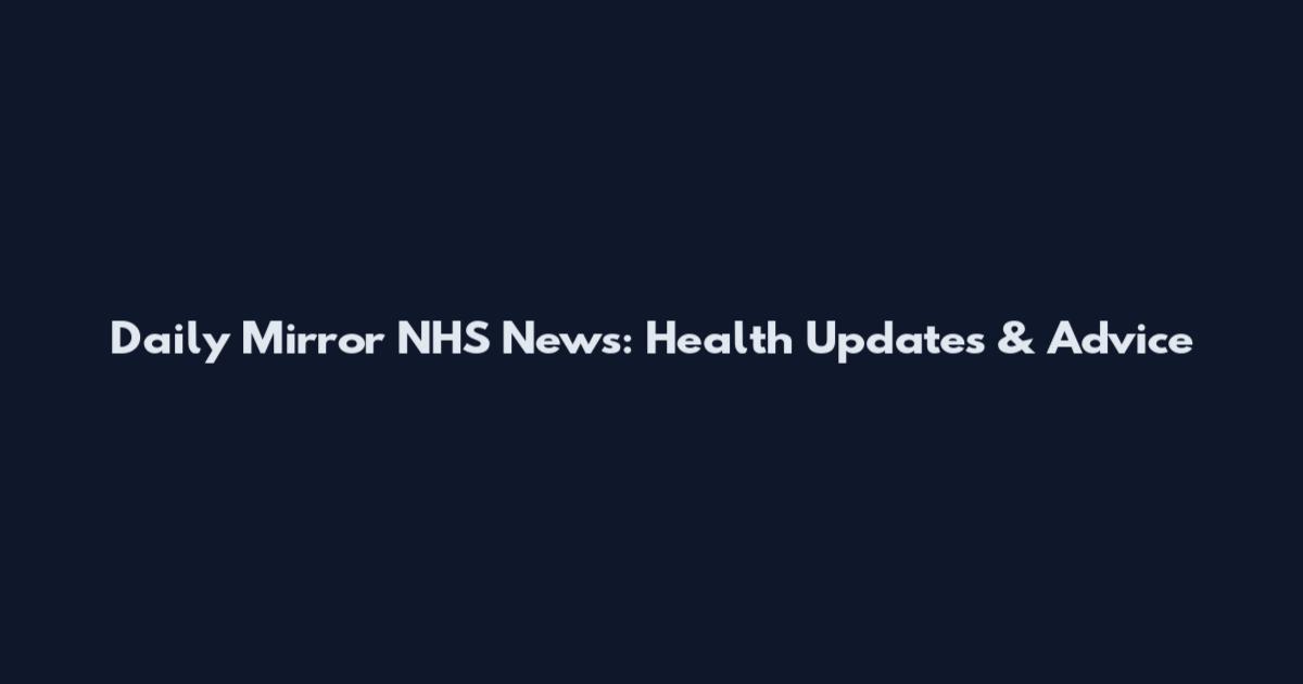 Daily Mirror NHS News: Health Updates & Advice