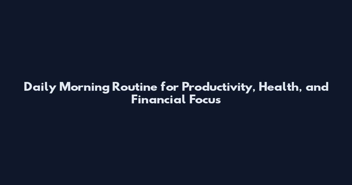 Daily Morning Routine for Productivity, Health, and Financial Focus