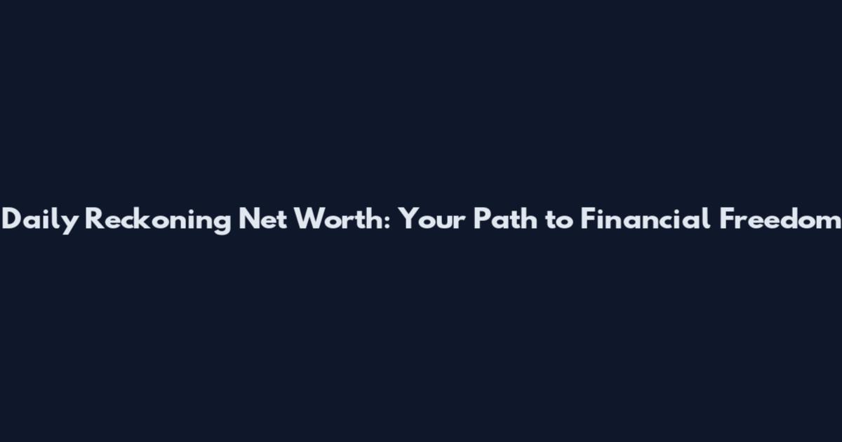 Daily Reckoning Net Worth: Your Path to Financial Freedom
