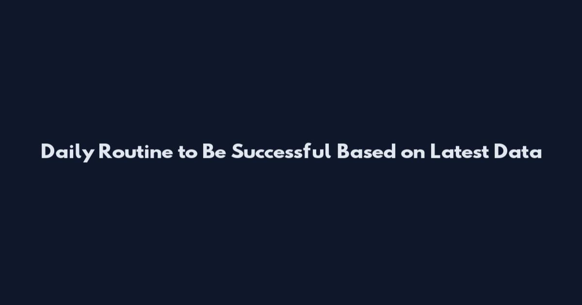 Daily Routine to Be Successful Based on Latest Data