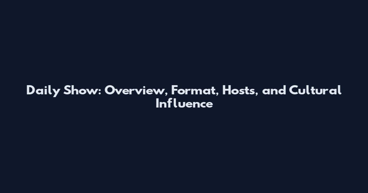 Daily Show: Overview, Format, Hosts, and Cultural Influence