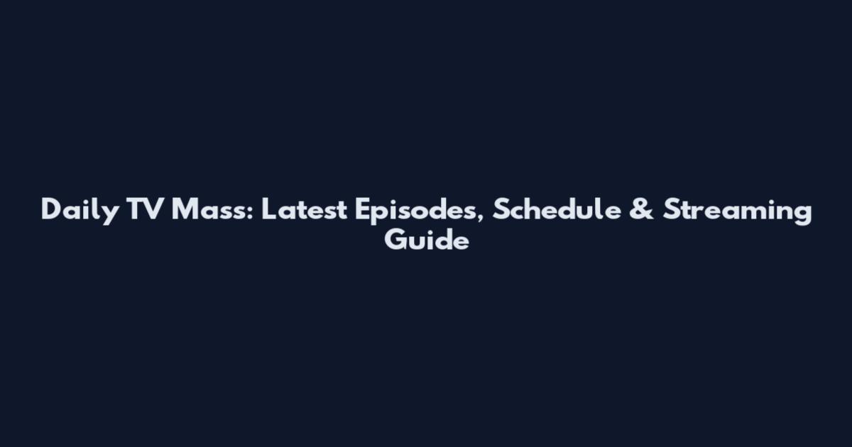 Daily TV Mass: Latest Episodes, Schedule & Streaming Guide