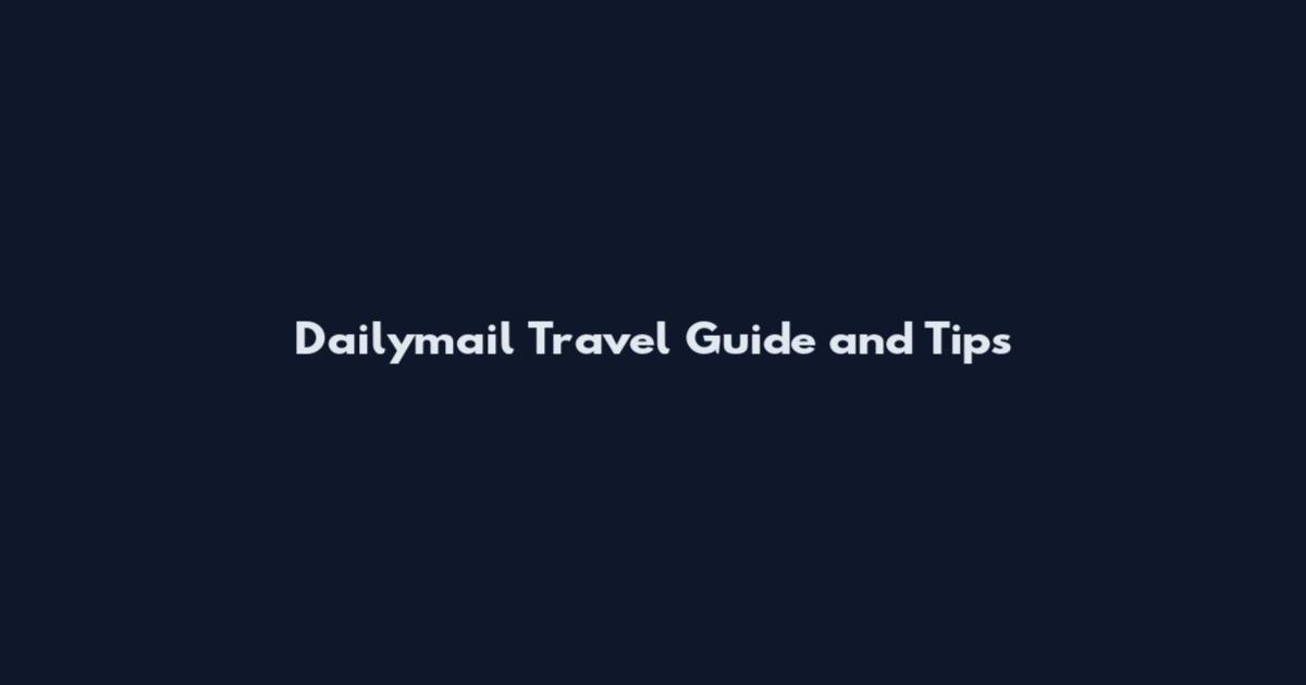 Dailymail Travel Guide and Tips