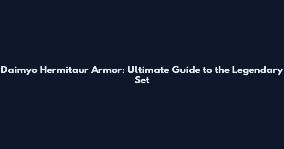 Daimyo Hermitaur Armor: Ultimate Guide to the Legendary Set