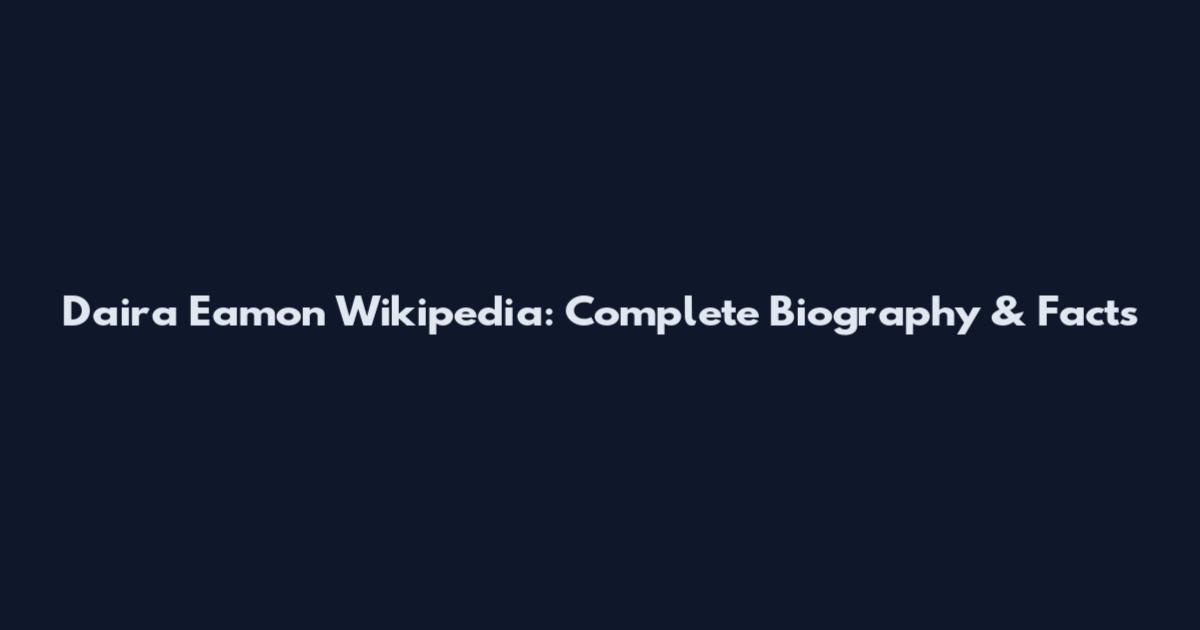 Daira Eamon Wikipedia: Complete Biography & Facts