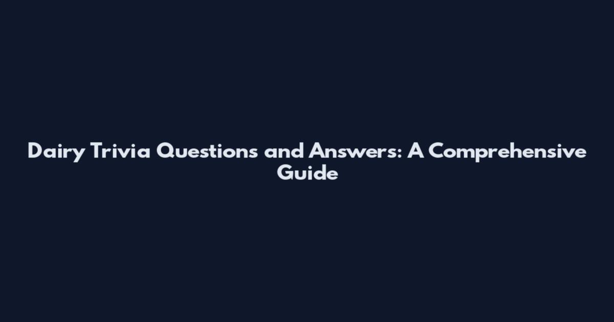 Dairy Trivia Questions and Answers: A Comprehensive Guide