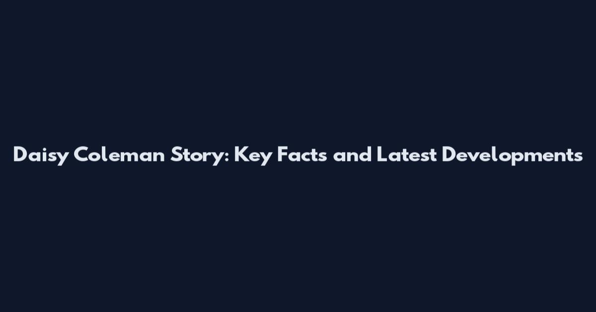 Daisy Coleman Story: Key Facts and Latest Developments