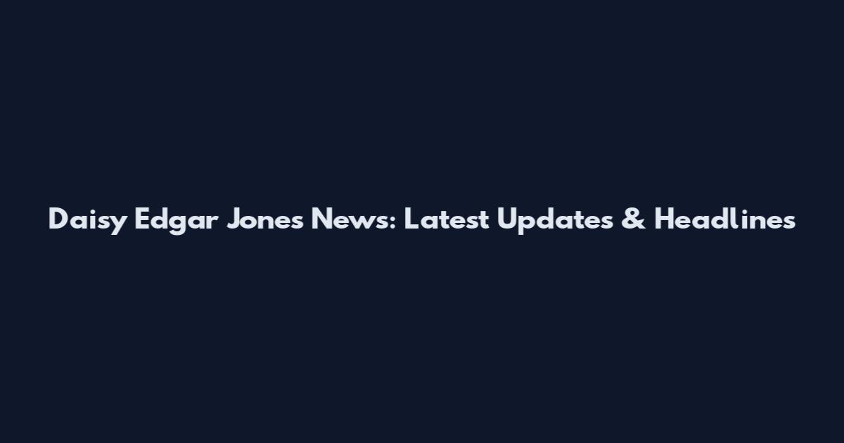 Daisy Edgar Jones News: Latest Updates & Headlines