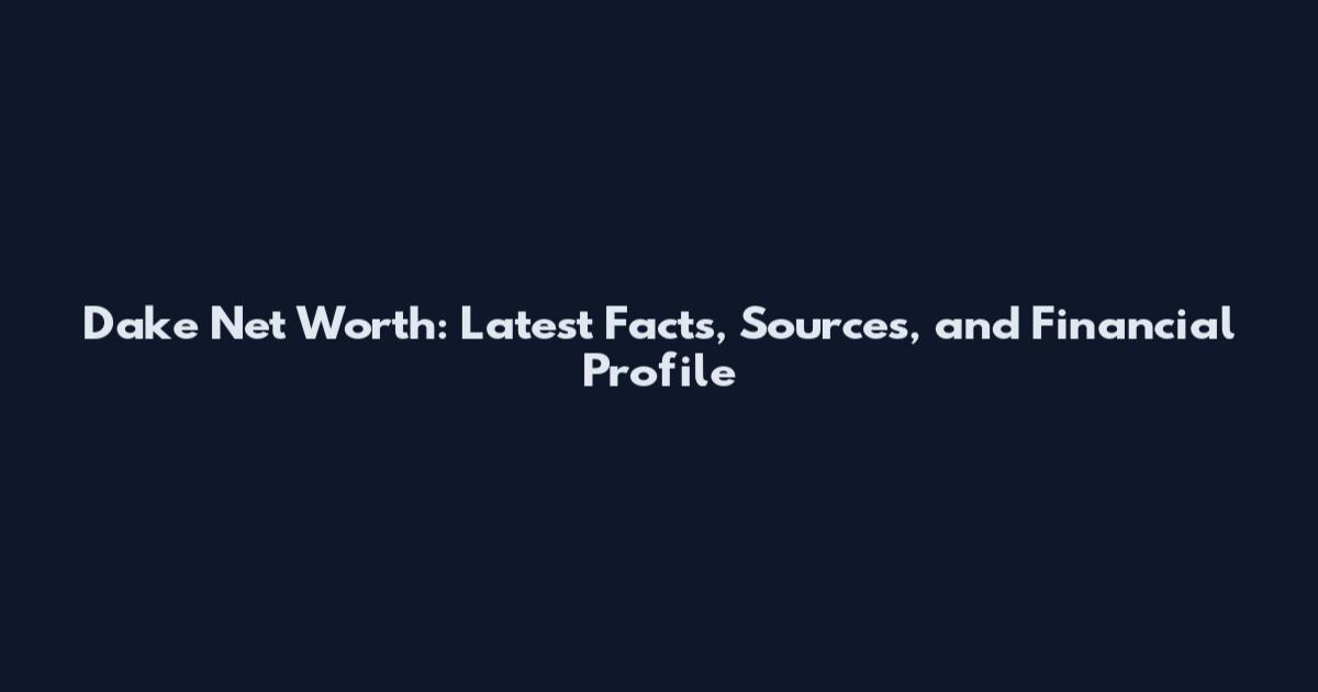 Dake Net Worth: Latest Facts, Sources, and Financial Profile