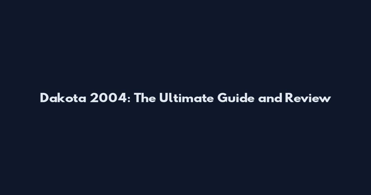 Dakota 2004: The Ultimate Guide and Review