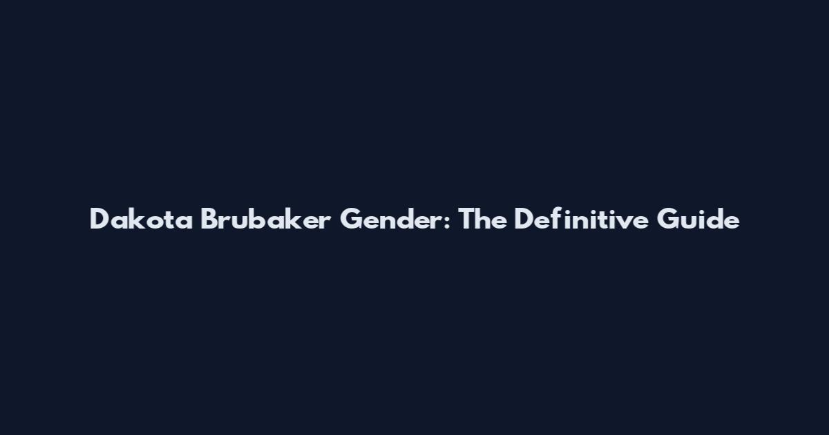 Dakota Brubaker Gender: The Definitive Guide