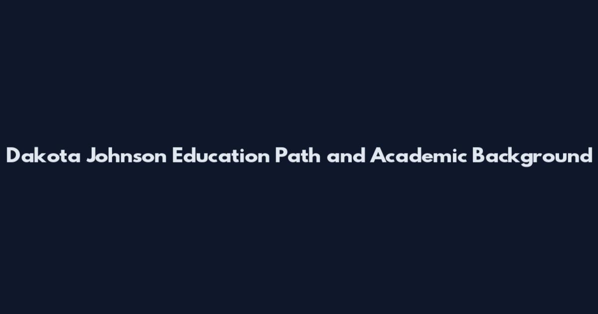 Dakota Johnson Education Path and Academic Background