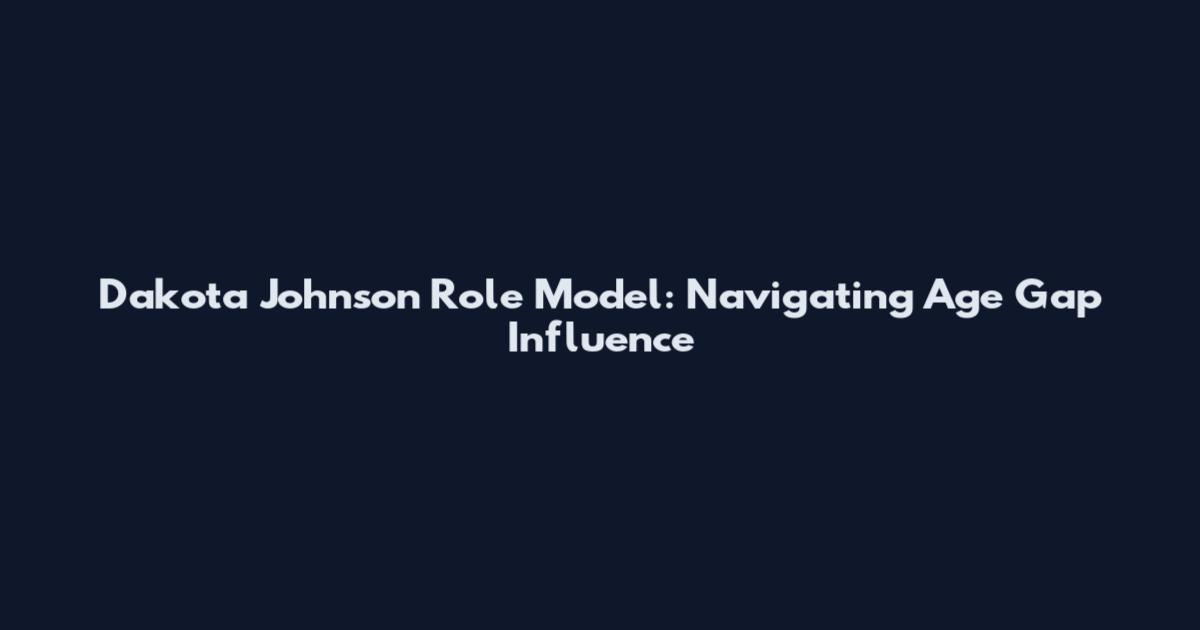 Dakota Johnson Role Model: Navigating Age Gap Influence