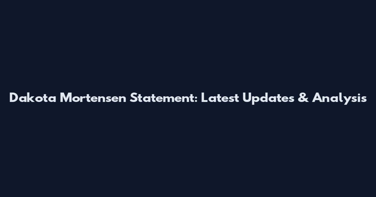 Dakota Mortensen Statement: Latest Updates & Analysis
