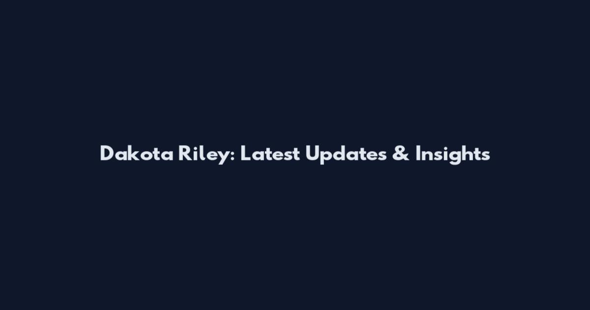 Dakota Riley: Latest Updates & Insights