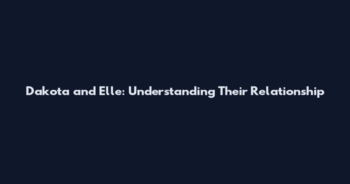Dakota and Elle: Understanding Their Relationship