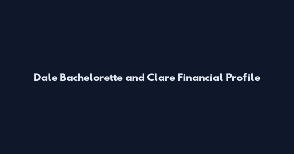 Dale Bachelorette and Clare Financial Profile