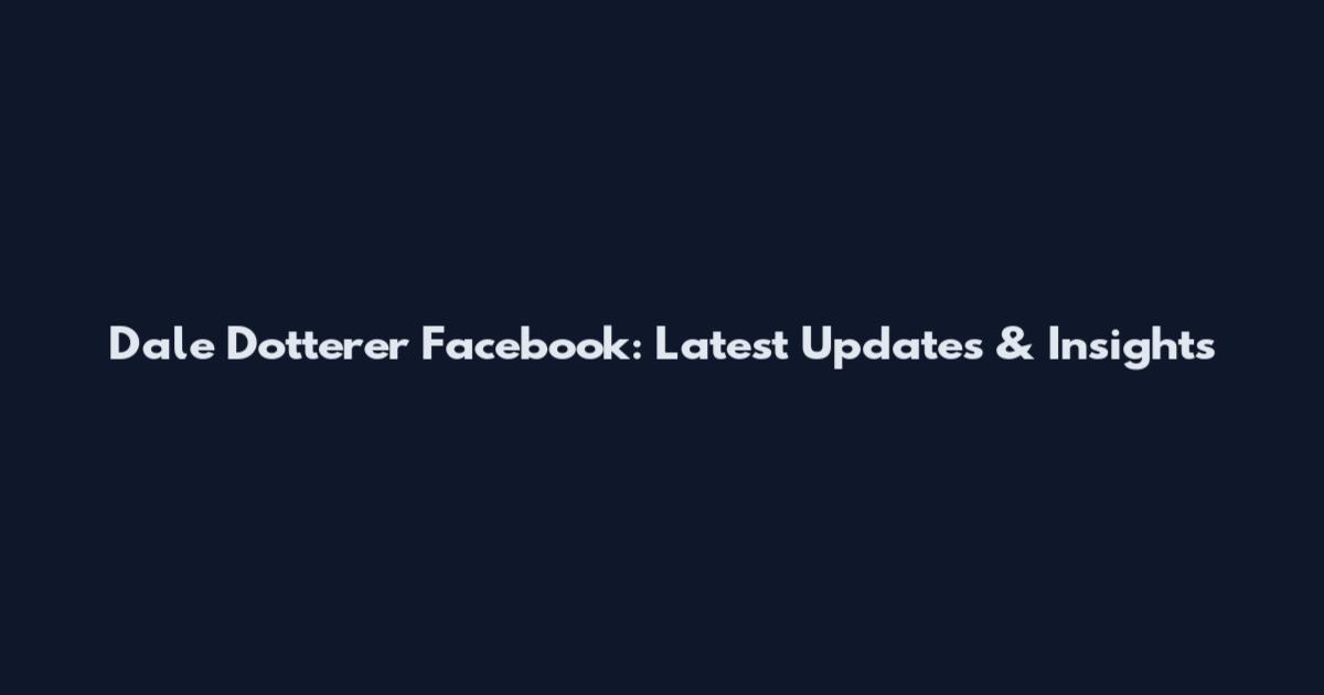 Dale Dotterer Facebook: Latest Updates & Insights