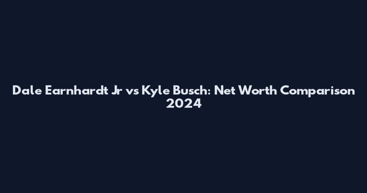 Dale Earnhardt Jr vs Kyle Busch: Net Worth Comparison 2024