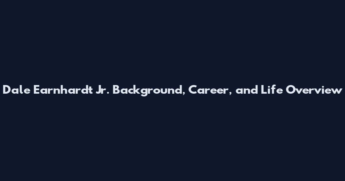 Dale Earnhardt Jr. Background, Career, and Life Overview